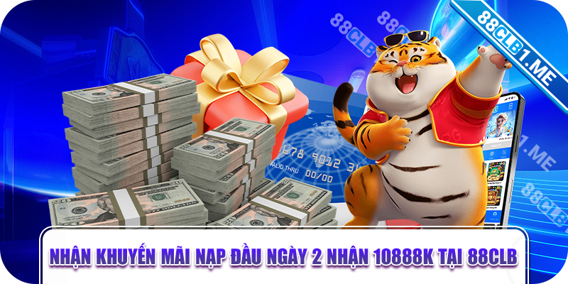 nạp đầu ngày 2 nhận 10888k tại 88clb