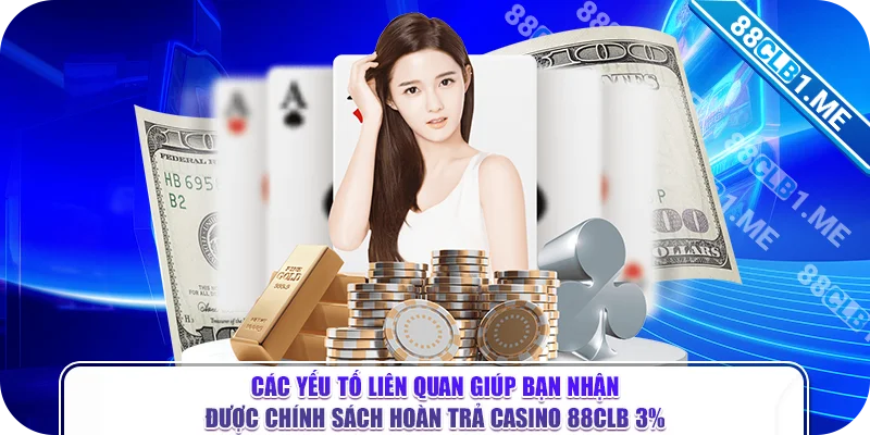 Các yếu tố liên quan giúp bạn nhận được chính sách hoàn trả casino 88clb 3%