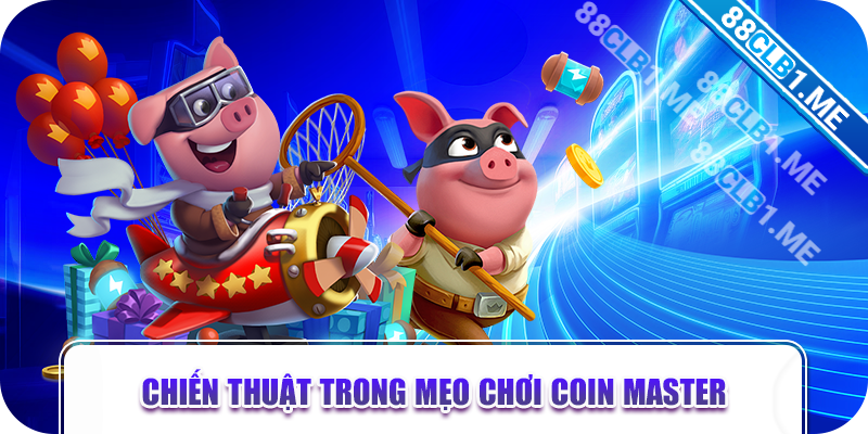 Chiến thuật trong mẹo chơi coin master