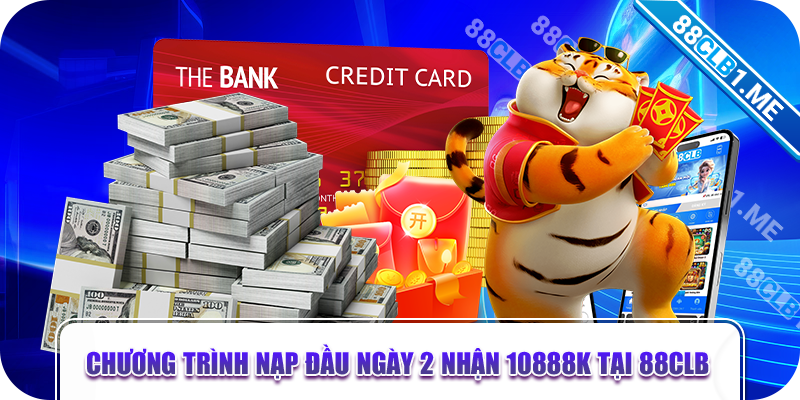 Chương trình nạp đầu ngày 2 nhận 10888k tại 88CLB 