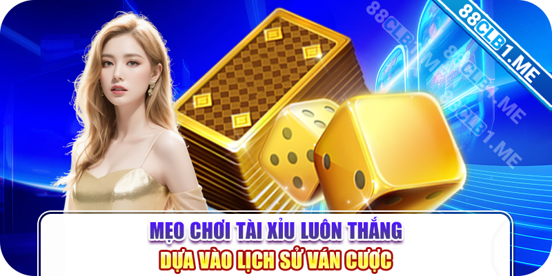 Mẹo chơi tài xỉu luôn thắng dựa vào lịch sử ván cược