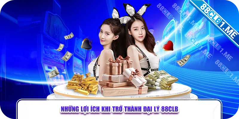 Những lợi ích khi trở thành đại lý 88CLB