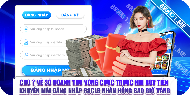 Chú ý về số doanh thu vòng cược trước khi rút tiền khuyến mãi đăng nhập 88CLB nhận hồng bao giờ vàng