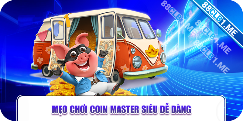 Mẹo chơi Coin Master siêu dễ dàng