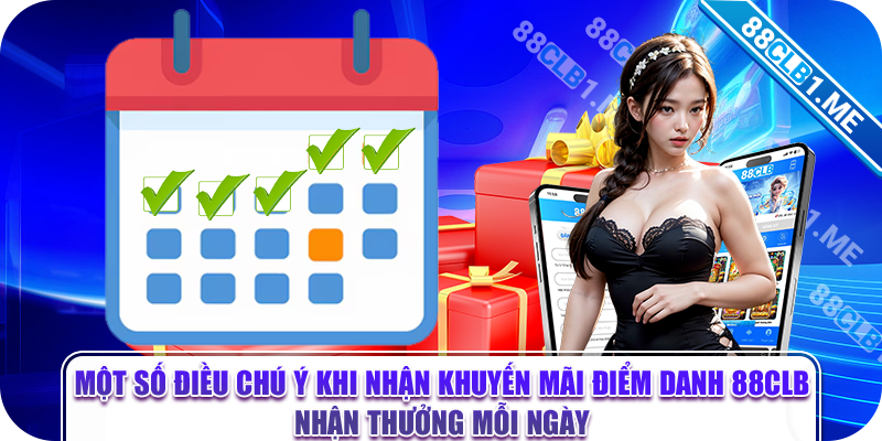 Một số điều chú ý khi nhận khuyến mãi điểm danh 88CLB nhận thưởng mỗi ngày