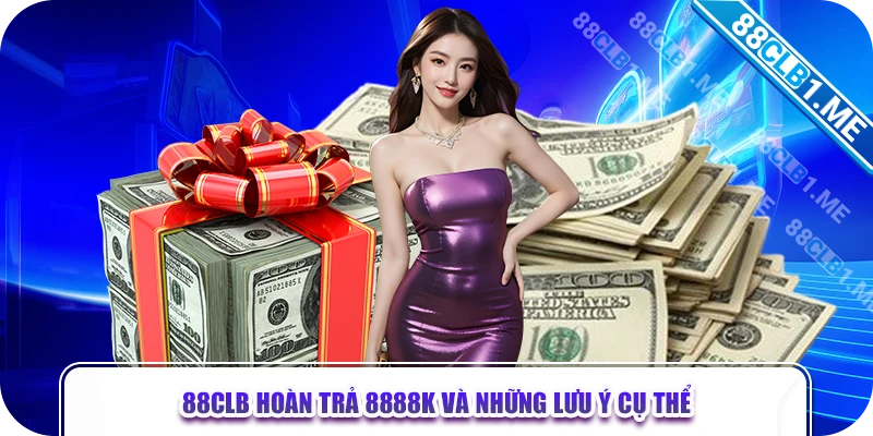 88CLB hoàn trả 8888k và những lưu ý cụ thể