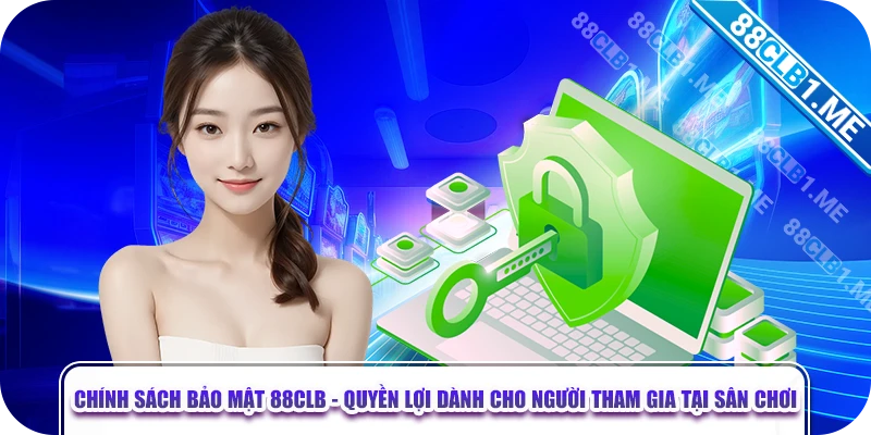 Chính sách bảo mật 88CLB - Quyền lợi dành cho người tham gia tại sân chơi